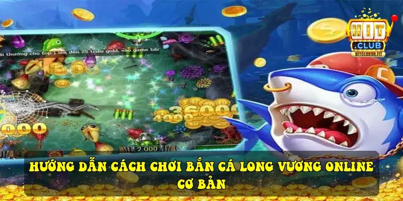 Hướng dẫn cách chơi Bắn Cá Long Vương Online cơ bản