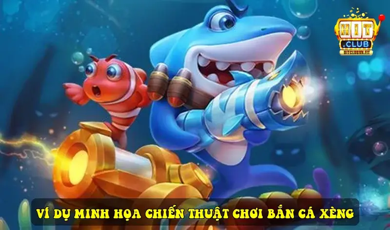 Ví dụ minh họa chiến thuật chơi Bắn Cá Xèng tạ Hitclub