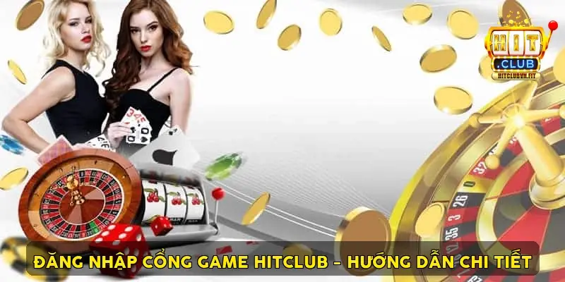 Đăng Nhập Cổng Game HitClub - Hướng Dẫn Chi Tiết