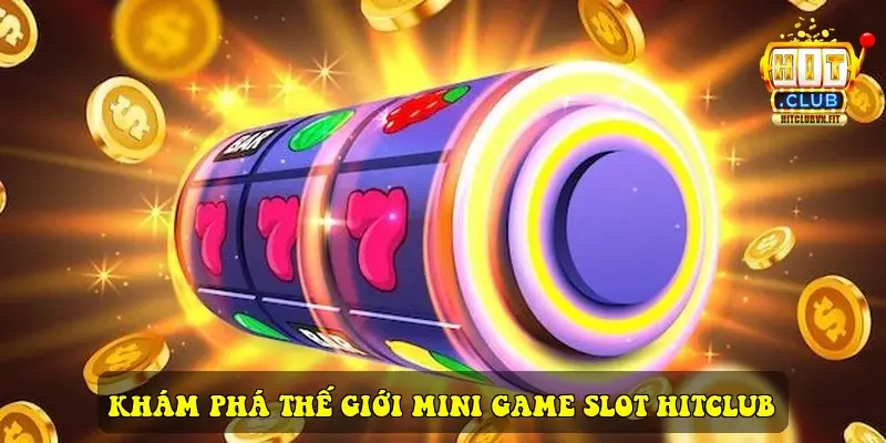 Khám phá thế giới Mini game slot Hitclub