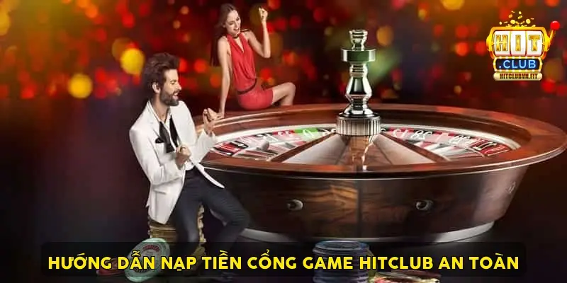 Hướng Dẫn Nạp Tiền Cổng Game HitClub An Toàn