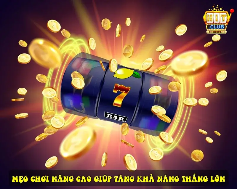 Mẹo chơi nâng cao giúp tăng khả năng thắng lớn